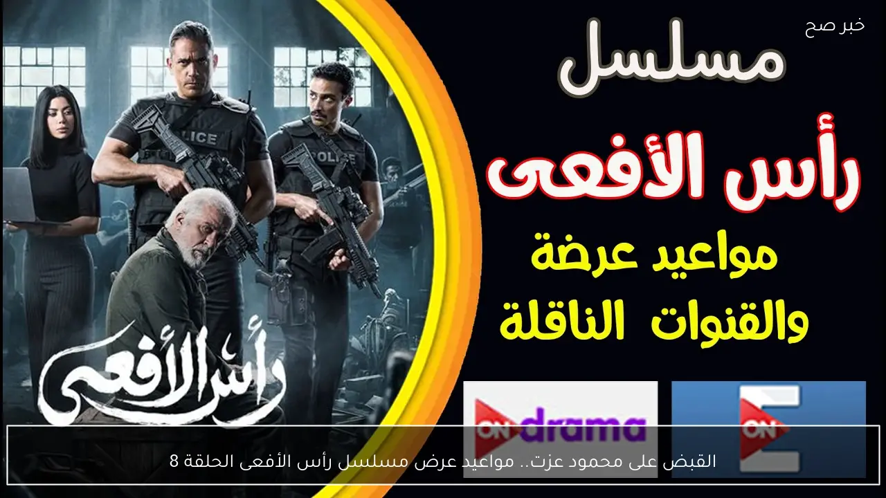 القبض على محمود عزت.. مواعيد عرض مسلسل رأس الأفعى الحلقة 8