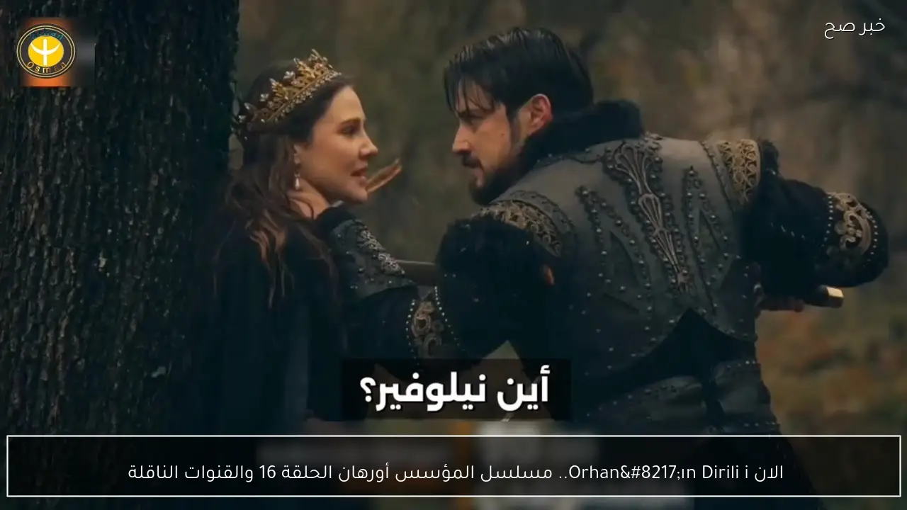 الان Orhan’ın Dirilişi.. مسلسل المؤسس أورهان الحلقة 16 والقنوات الناقلة 