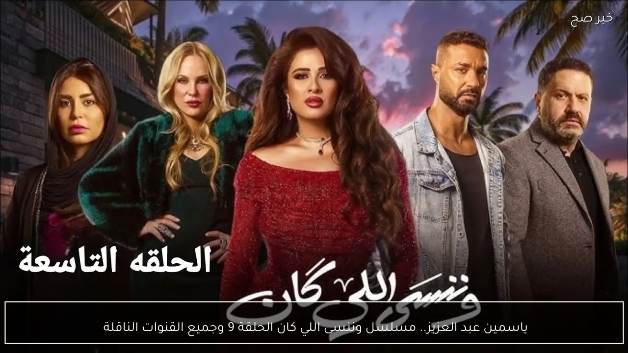 ياسمين عبد العزيز.. مسلسل وننسى اللي كان الحلقة 9 وجميع القنوات الناقلة 