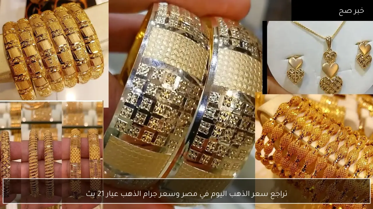 تراجع سعر الذهب اليوم في مصر وسعر جرام الذهب عيار 21 يصل لأقل مستوياته