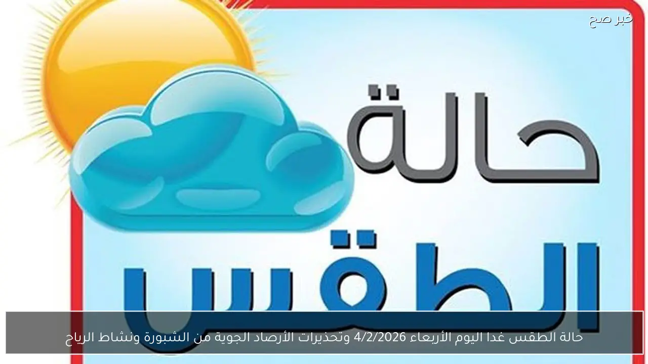 حالة الطقس غدا اليوم الأربعاء 4/2/2026 وتحذيرات الأرصاد الجوية من الشبورة ونشاط الرياح