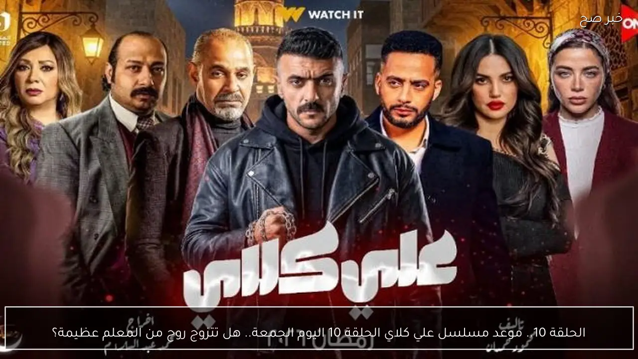 الحلقة 10.. موعد مسلسل علي كلاي الحلقة 10 اليوم الجمعة.. هل تتزوج روح من المعلم عظيمة؟