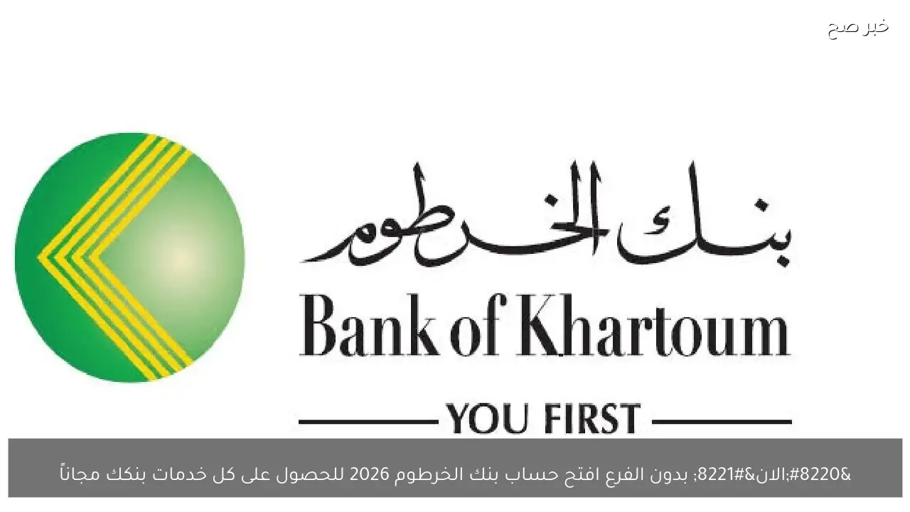 “الان” بدون الفرع افتح حساب بنك الخرطوم 2026 للحصول على كل خدمات بنكك مجاناً