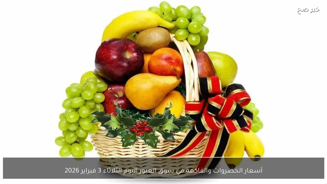 أسعار الخضروات والفاكهة في سوق العبور اليوم الثلاثاء 3 فبراير 2026