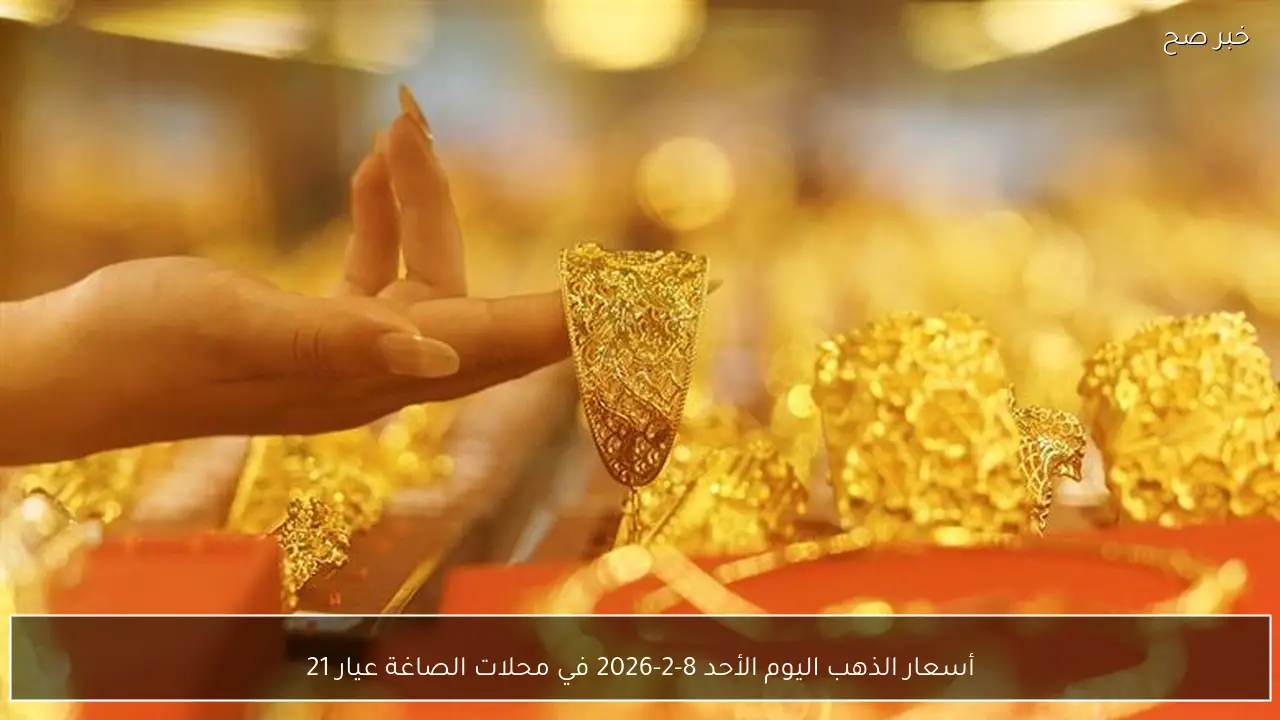 أسعار الذهب اليوم الأحد 8-2-2026 في محلات الصاغة عيار 21