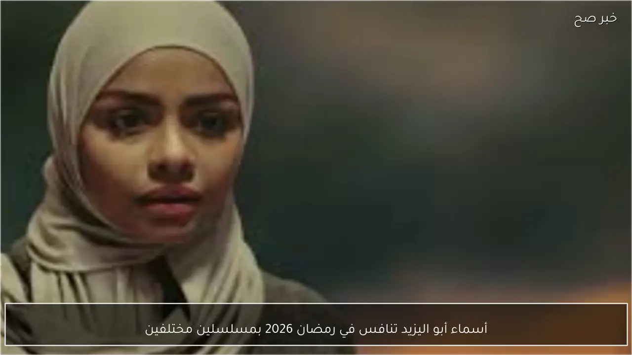 أسماء أبو اليزيد تنافس في رمضان 2026 بمسلسلين مختلفين