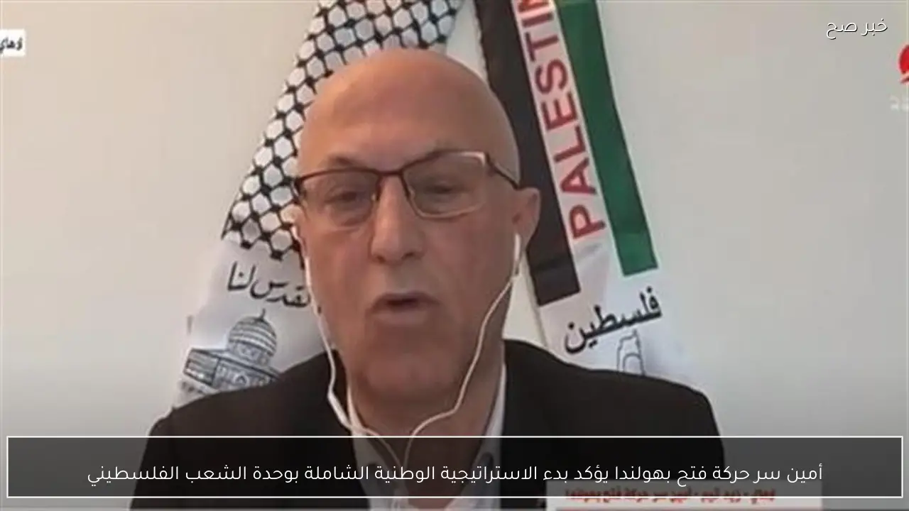 أمين سر حركة فتح بهولندا يؤكد بدء الاستراتيجية الوطنية الشاملة بوحدة الشعب الفلسطيني
