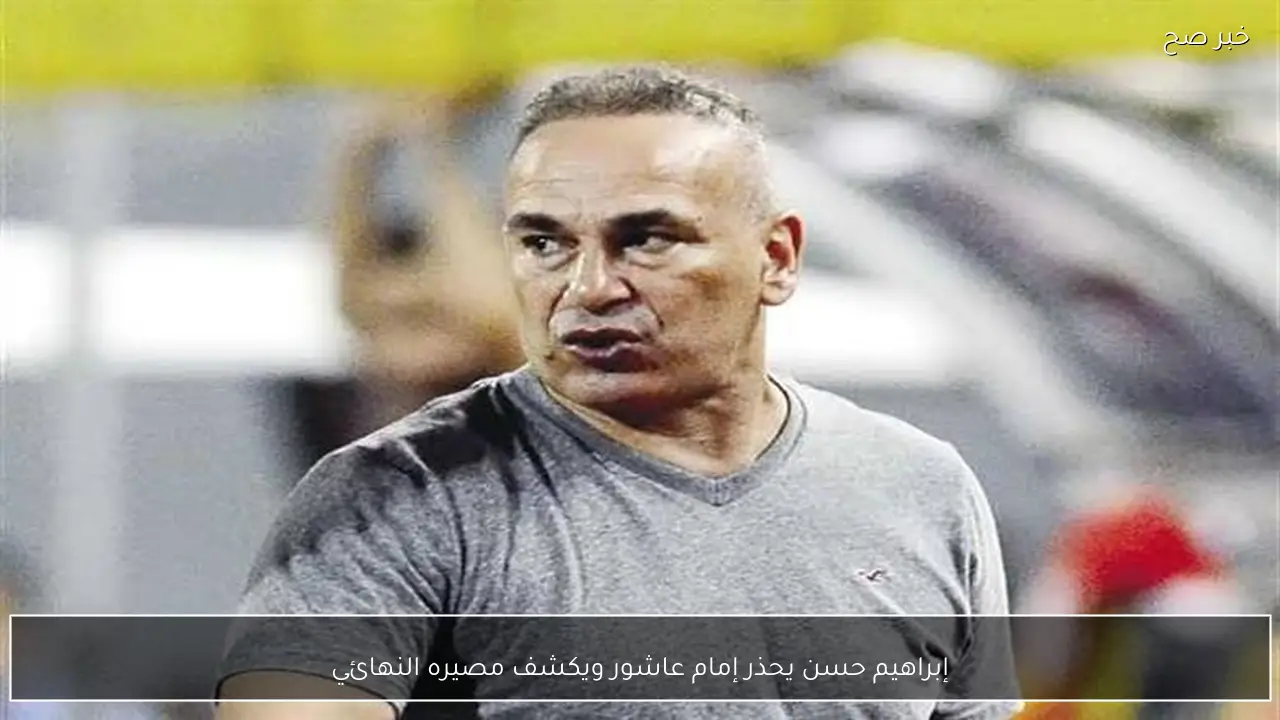 إبراهيم حسن يحذر إمام عاشور ويكشف مصيره النهائي