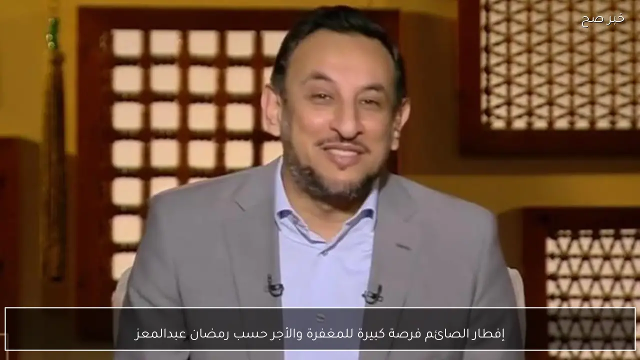 إفطار الصائم فرصة كبيرة للمغفرة والأجر حسب رمضان عبدالمعز