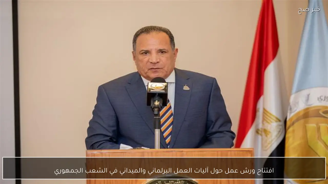 افتتاح ورش عمل حول آليات العمل البرلماني والميداني في الشعب الجمهوري