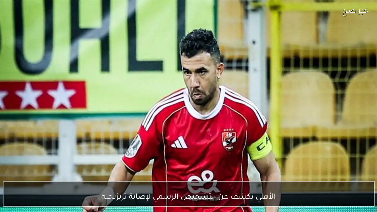 الأهلي يكشف عن التشخيص الرسمي لإصابة تريزيجيه
