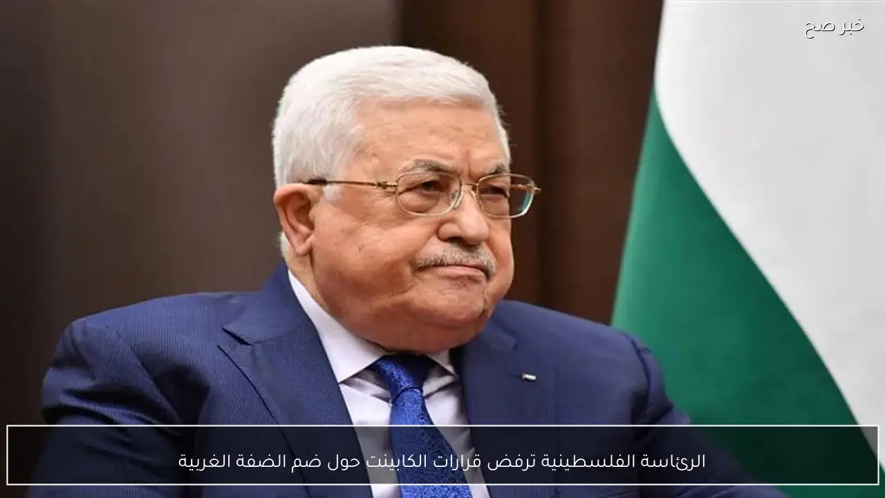 الرئاسة الفلسطينية ترفض قرارات الكابينت حول ضم الضفة الغربية