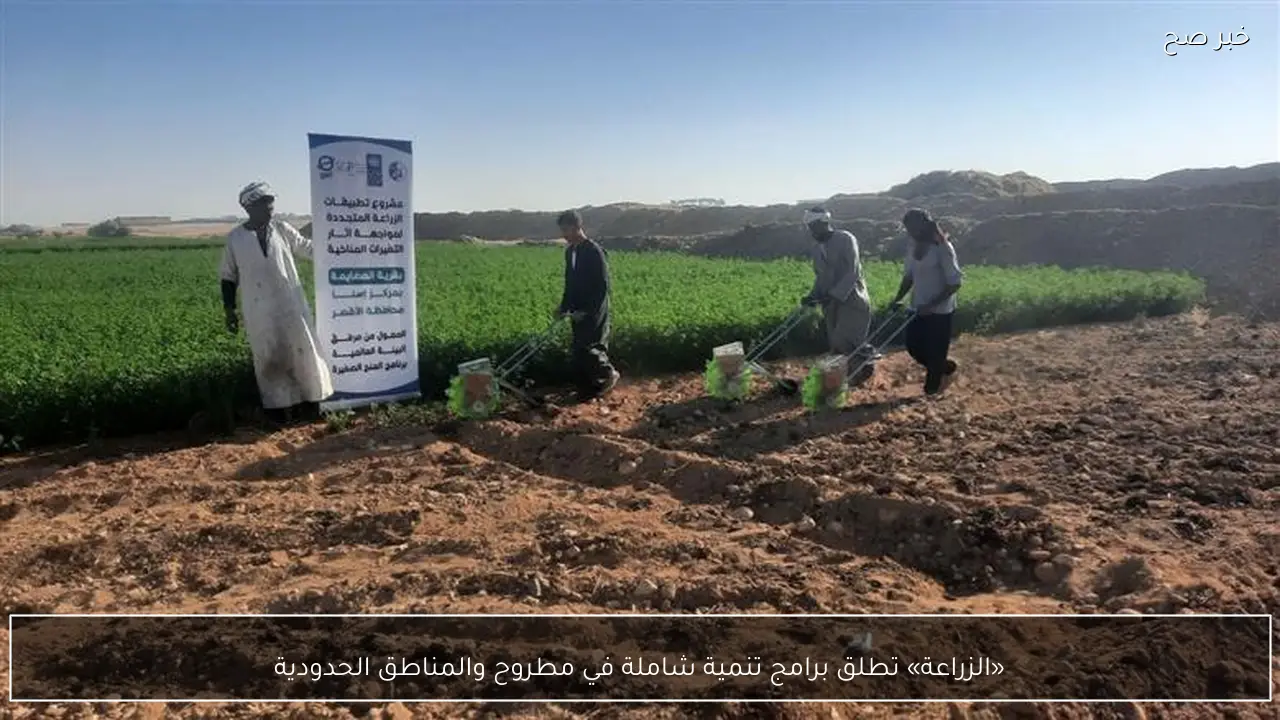 «الزراعة» تطلق برامج تنمية شاملة في مطروح والمناطق الحدودية