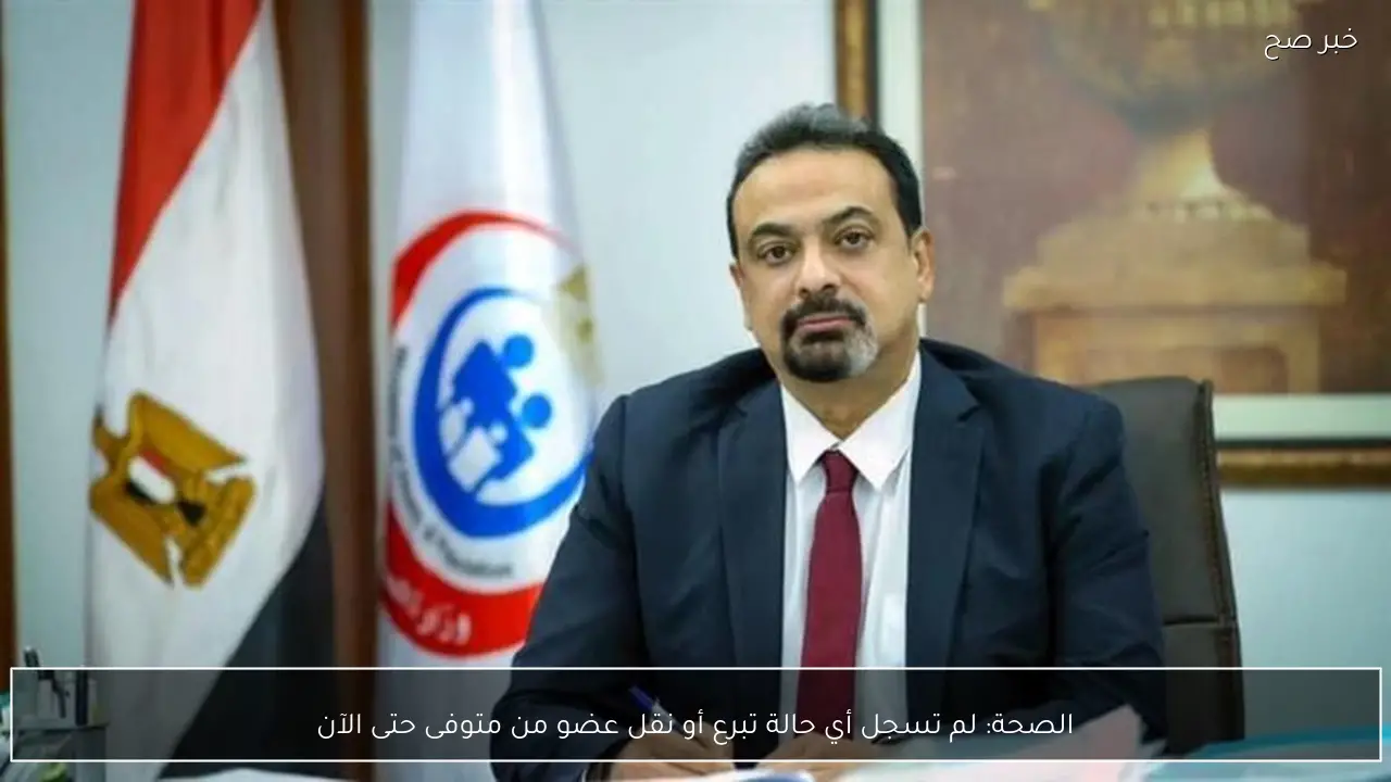 الصحة: لم تسجل أي حالة تبرع أو نقل عضو من متوفى حتى الآن