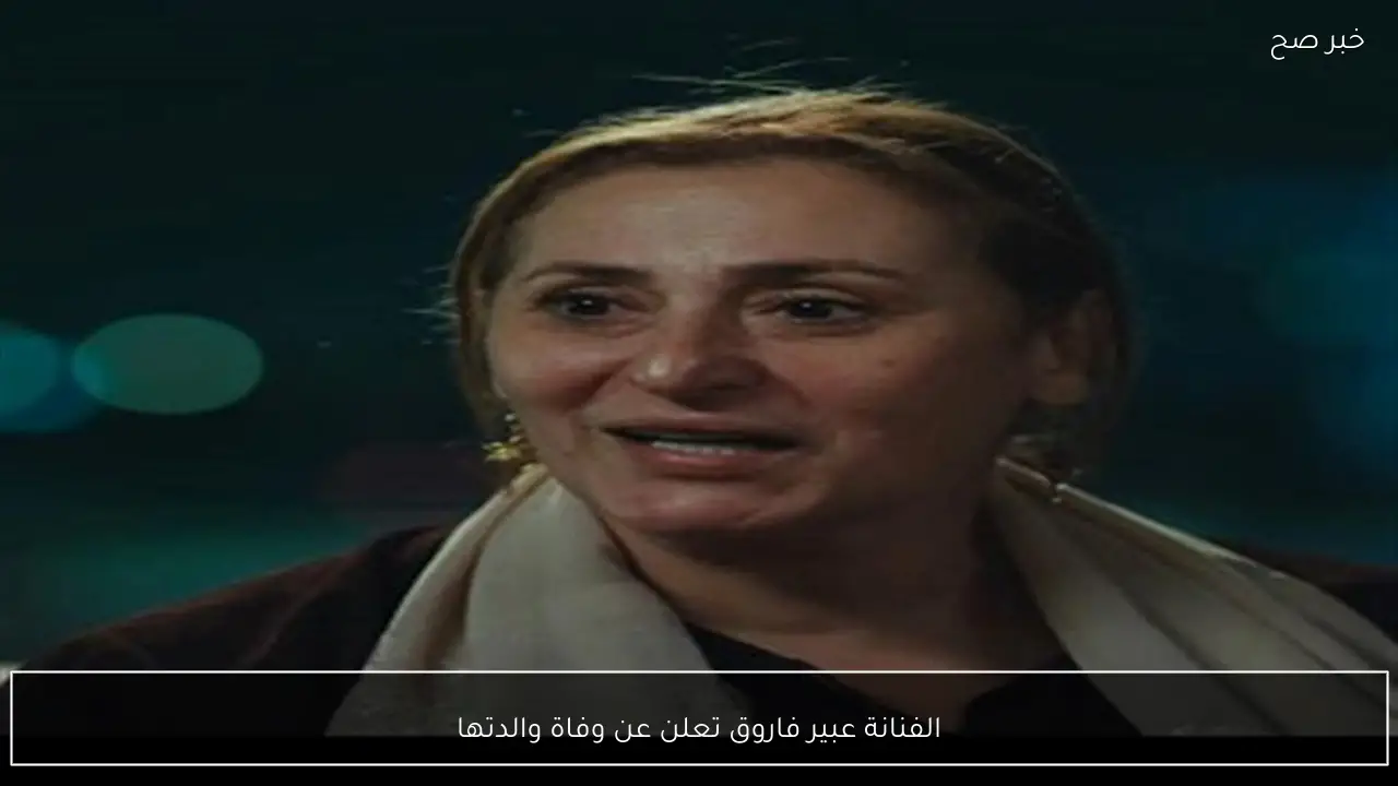 الفنانة عبير فاروق تعلن عن وفاة والدتها