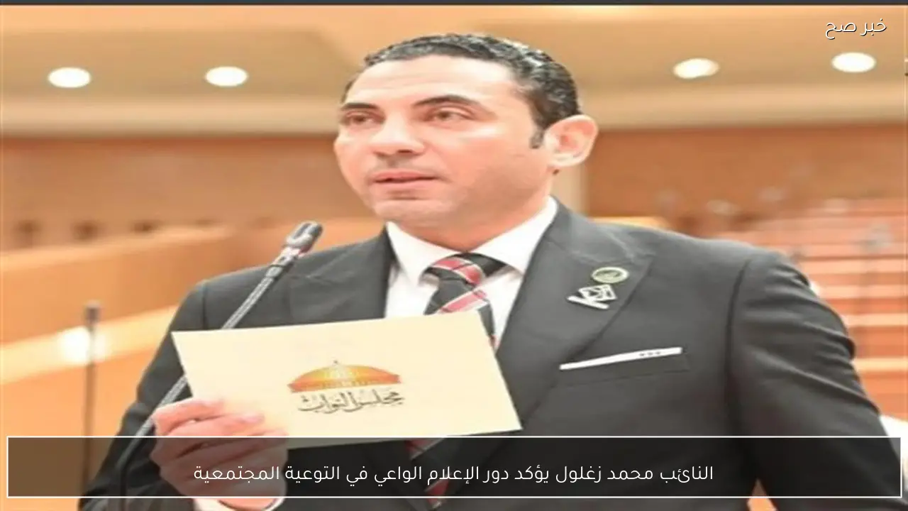 النائب محمد زغلول يؤكد دور الإعلام الواعي في التوعية المجتمعية