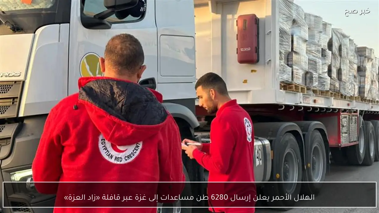 الهلال الأحمر يعلن إرسال 6280 طن مساعدات إلى غزة عبر قافلة «زاد العزة»