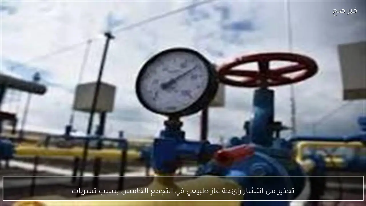 تحذير من انتشار رائحة غاز طبيعي في التجمع الخامس بسبب تسربات