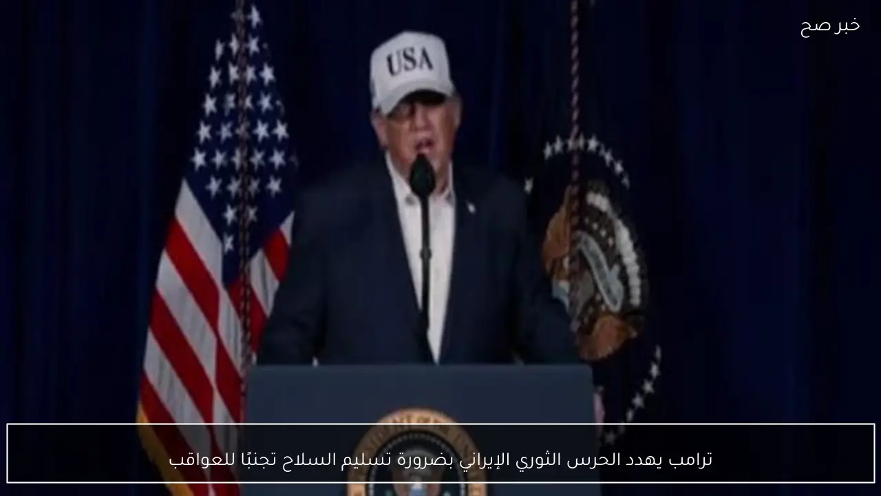 ترامب يهدد الحرس الثوري الإيراني بضرورة تسليم السلاح تجنبًا للعواقب