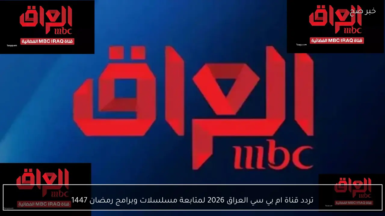 تحديث عاجل.. تردد MBC Iraq 2026 نايل وعرب سات لمتابعة برامج ومسلسلات رمضان 1447