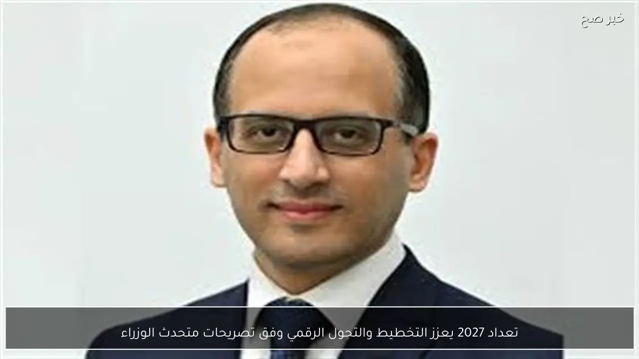 تعداد 2027 يعزز التخطيط والتحول الرقمي وفق تصريحات متحدث الوزراء