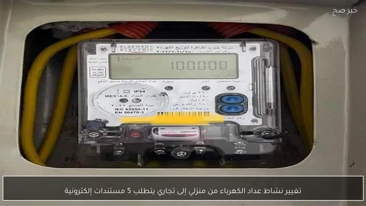 تغيير نشاط عداد الكهرباء من منزلي إلى تجاري يتطلب 5 مستندات إلكترونية