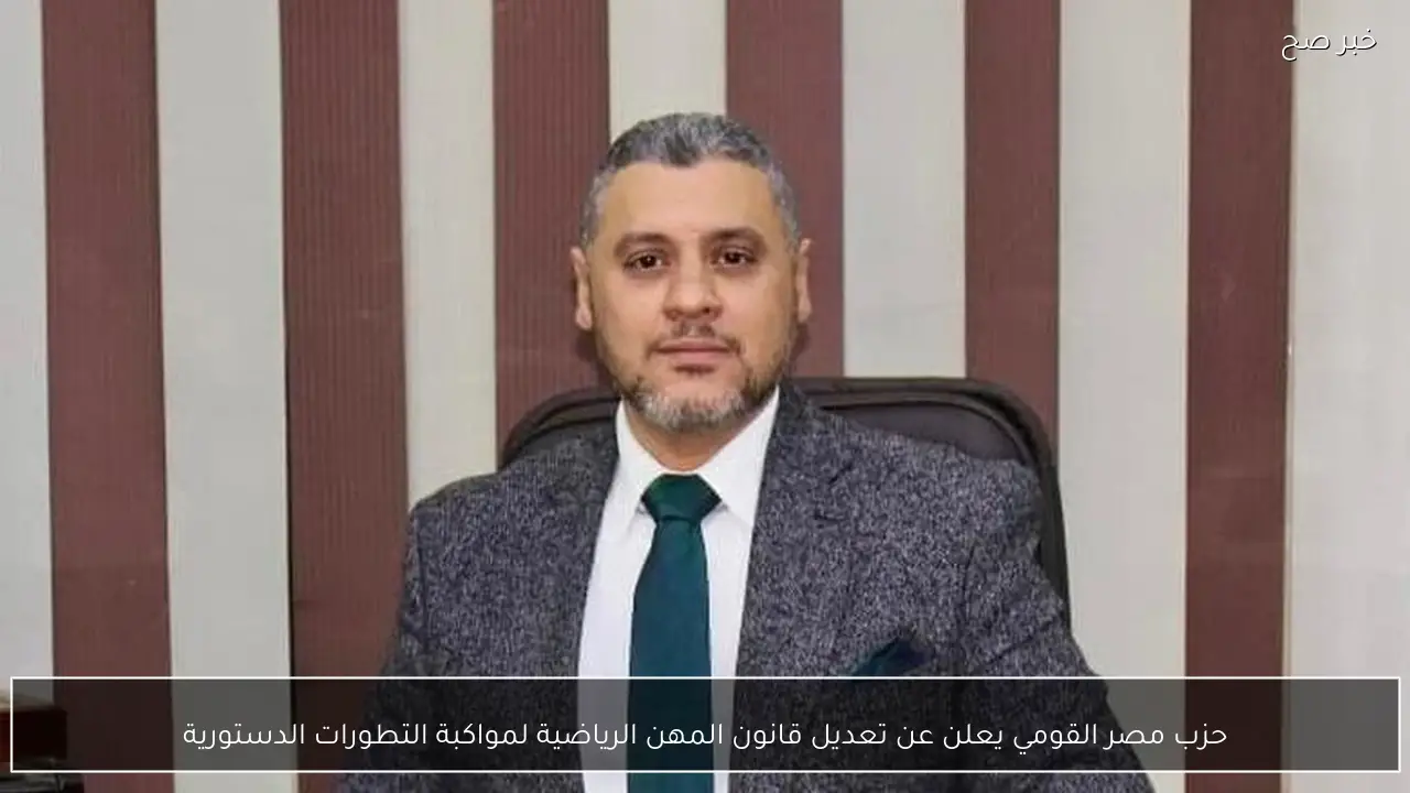 حزب مصر القومي يعلن عن تعديل قانون المهن الرياضية لمواكبة التطورات الدستورية