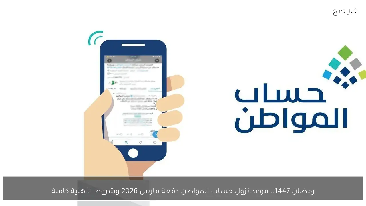 رمضان 1447.. موعد نزول حساب المواطن دفعة مارس 2026 وشروط الأهلية كاملة