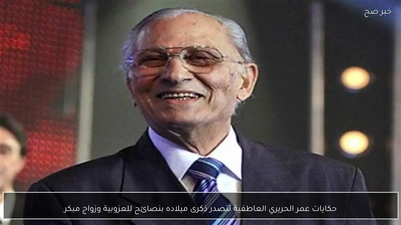 حكايات عمر الحريري العاطفية تتصدر ذكرى ميلاده بنصائح للعزوبية وزواج مبكر