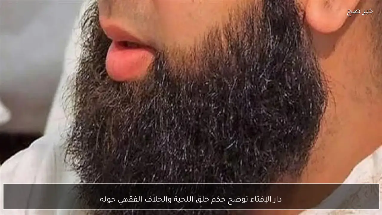 دار الإفتاء توضح حكم حلق اللحية والخلاف الفقهي حوله
