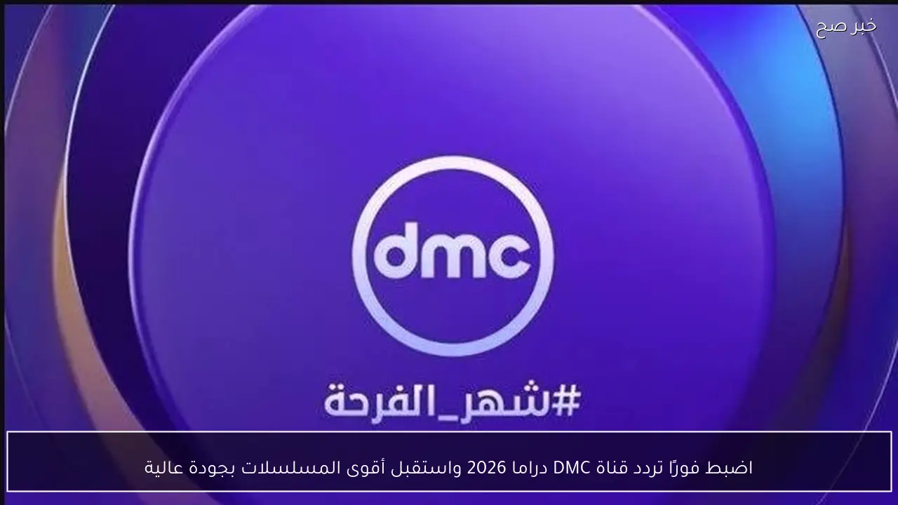 اضبط فورًا تردد قناة DMC دراما 2026 واستقبل أقوى المسلسلات بجودة عالية