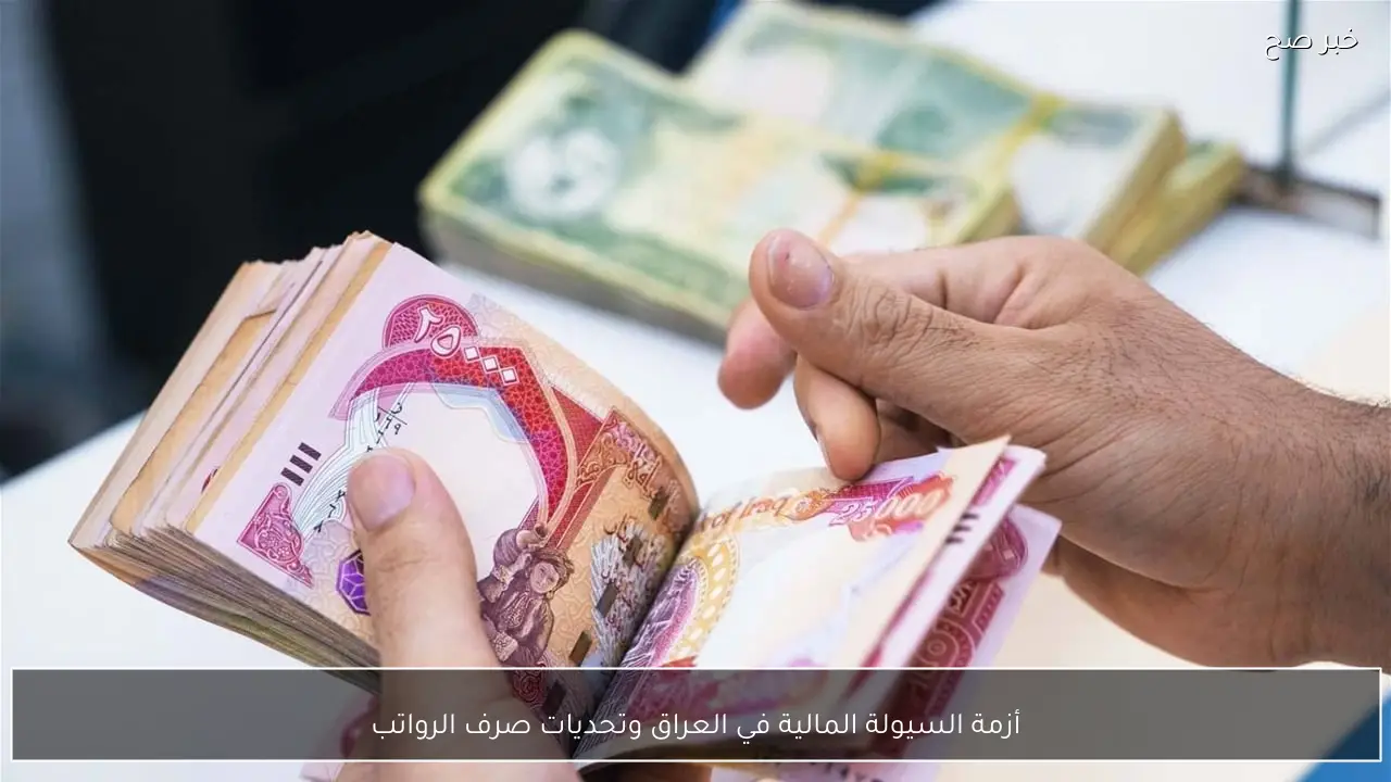 أزمة السيولة المالية في العراق وتحديات صرف الرواتب