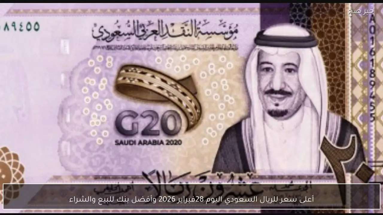 أعلى سعر للريال السعودي اليوم 28فبراير 2026 وأفضل بنك للبيع والشراء