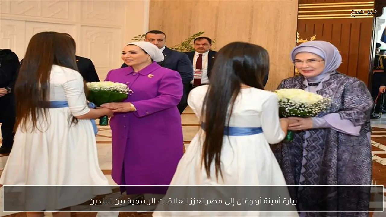 زيارة أمينة أردوغان إلى مصر تعزز العلاقات الرسمية بين البلدين