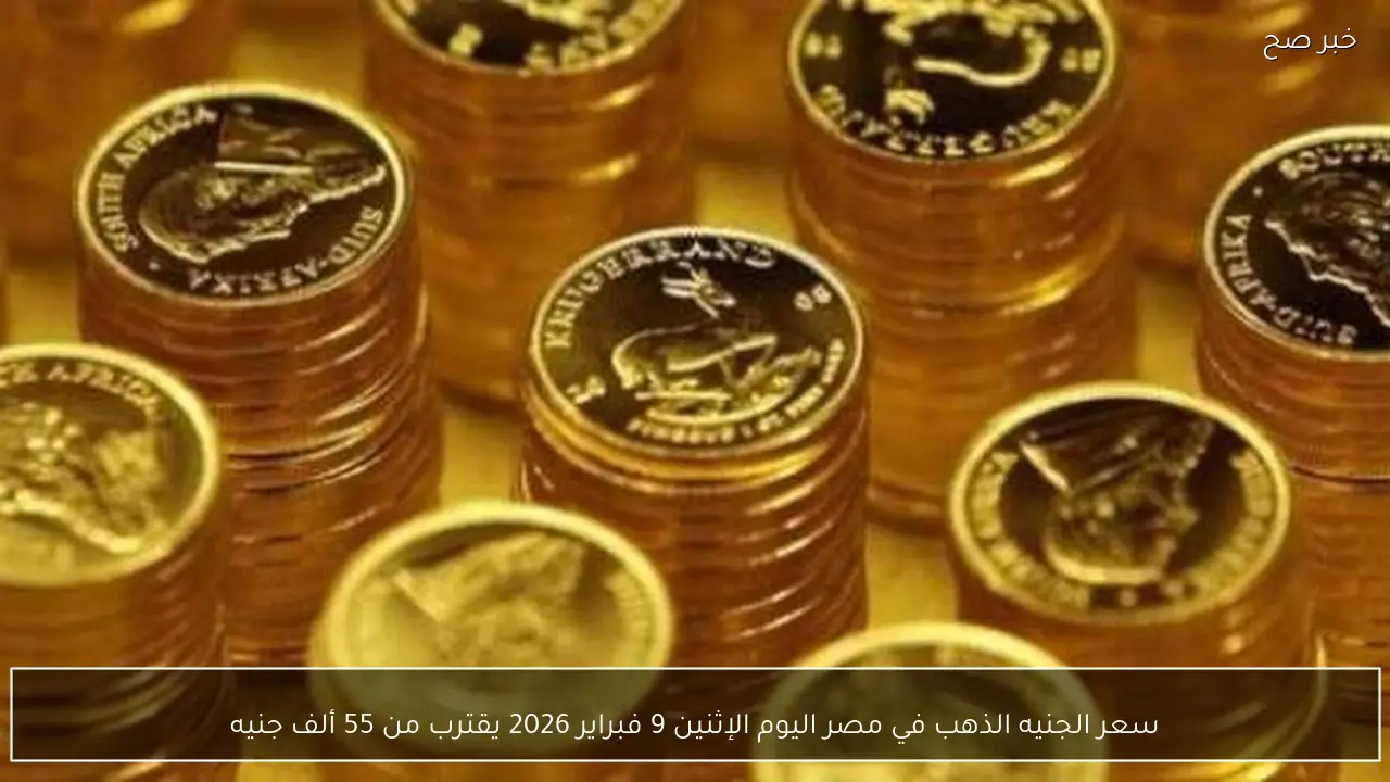 سعر الجنيه الذهب في مصر اليوم الإثنين 9 فبراير 2026 يقترب من 55 ألف جنيه