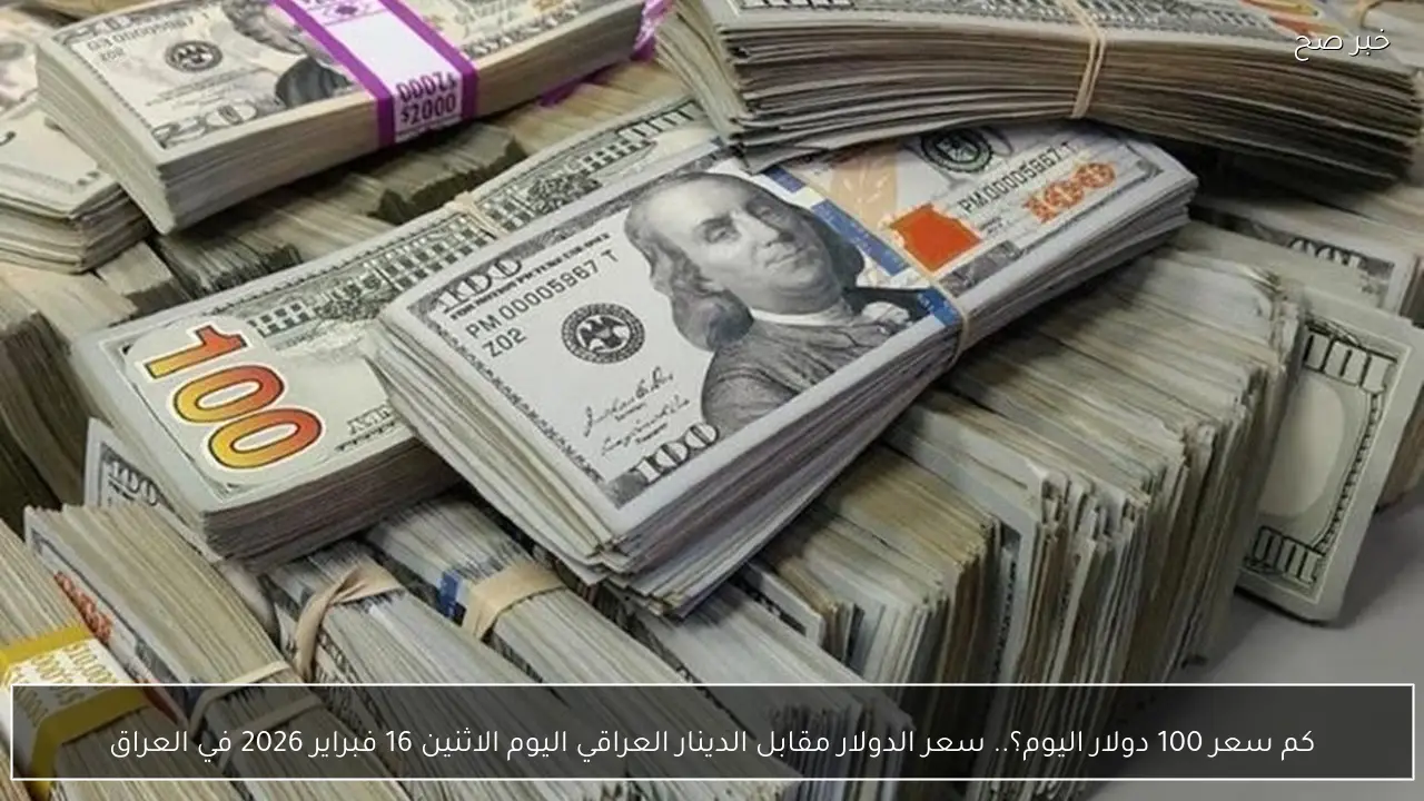 كم سعر 100 دولار اليوم؟.. سعر الدولار مقابل الدينار العراقي اليوم الاثنين 16 فبراير 2026 في العراق