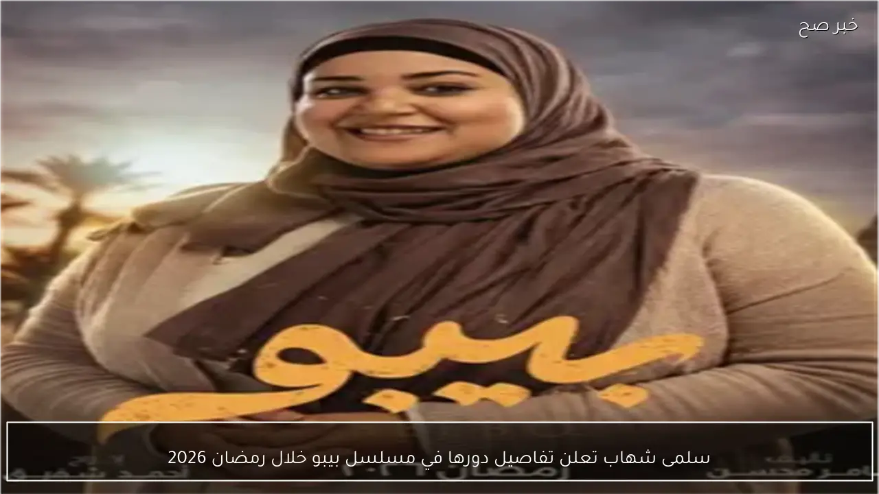 سلمى شهاب تعلن تفاصيل دورها في مسلسل بيبو خلال رمضان 2026