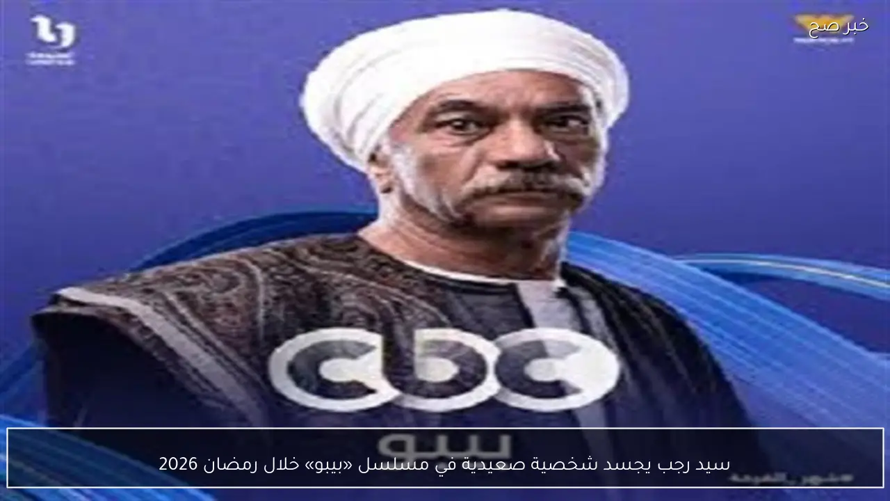 سيد رجب يجسد شخصية صعيدية في مسلسل «بيبو» خلال رمضان 2026