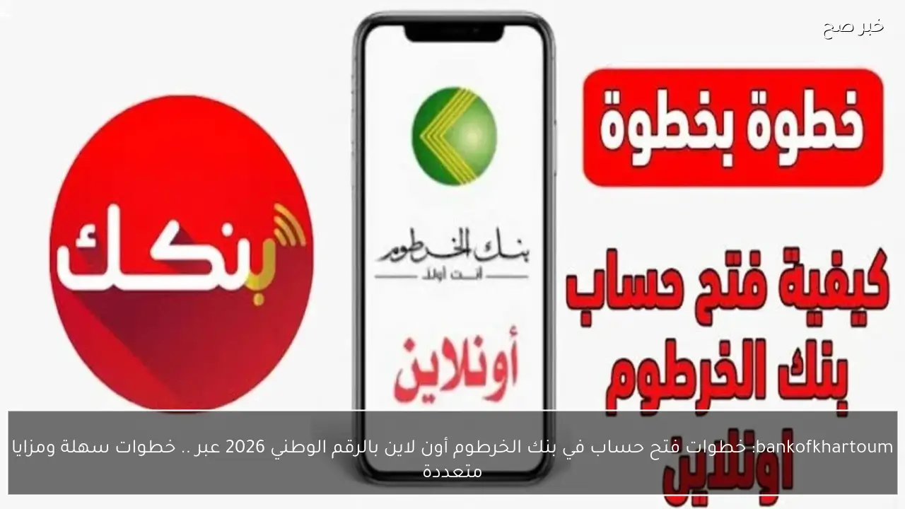 bankofkhartoum: خطوات فتح حساب في بنك الخرطوم أون لاين بالرقم الوطني 2026 عبر تطبيق بنكك.. خطوات سهلة ومزايا متعددة