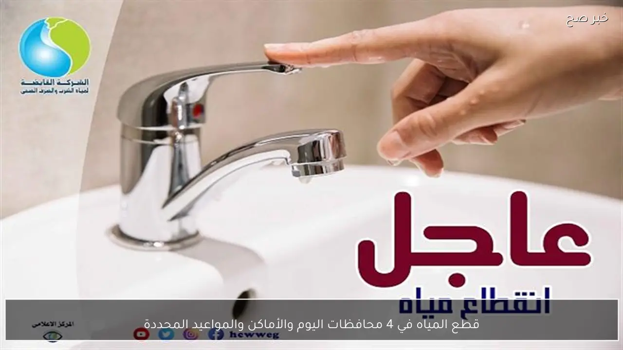 قطع المياه في 4 محافظات اليوم والأماكن والمواعيد المحددة