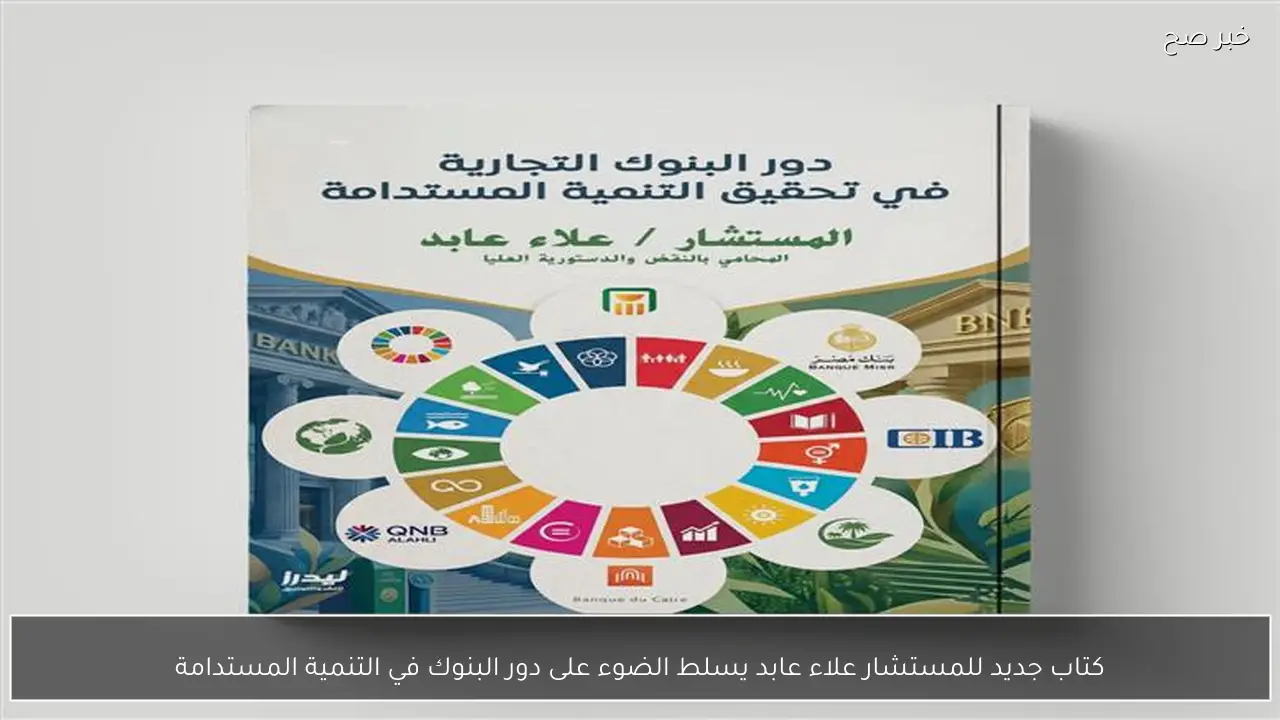 كتاب جديد للمستشار علاء عابد يسلط الضوء على دور البنوك في التنمية المستدامة