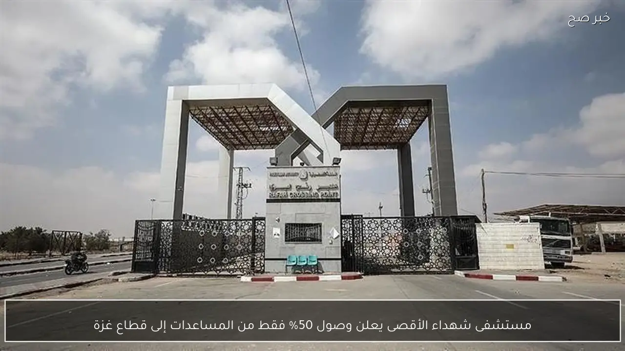 مستشفى شهداء الأقصى يعلن وصول 50% فقط من المساعدات إلى قطاع غزة