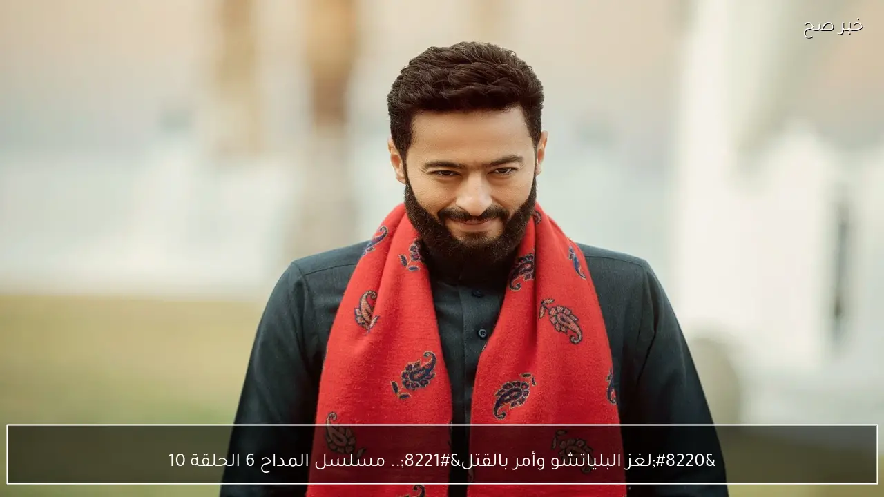 “لغز البلياتشو وأمر بالقتل”.. مسلسل المداح 6 الحلقة 10 احداث نارية في هذه المواعيد