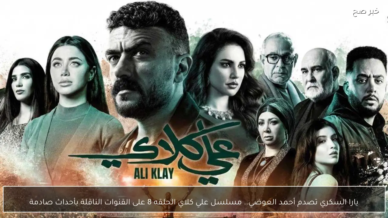 يارا السكري تصدم أحمد العوضي.. مسلسل علي كلاي الحلقه 8 على القنوات الناقلة بأحداث صادمة