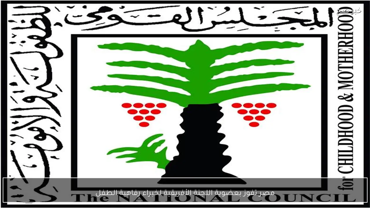 مصر تفوز بعضوية اللجنة الأفريقية لخبراء رفاهية الطفل