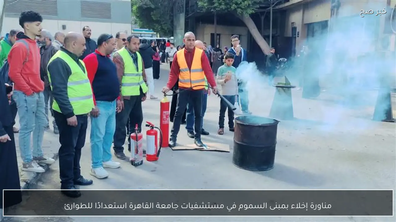 مناورة إخلاء بمبنى السموم في مستشفيات جامعة القاهرة استعدادًا للطوارئ