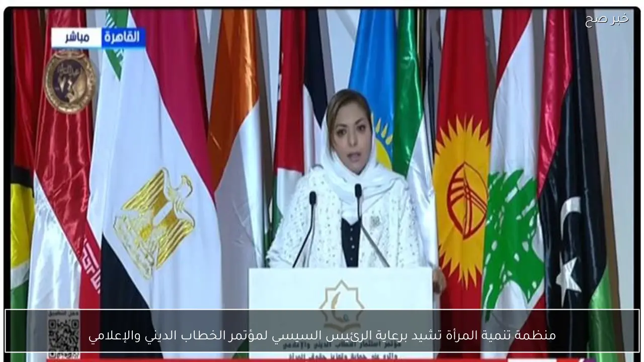 منظمة تنمية المرأة تشيد برعاية الرئيس السيسي لمؤتمر الخطاب الديني والإعلامي