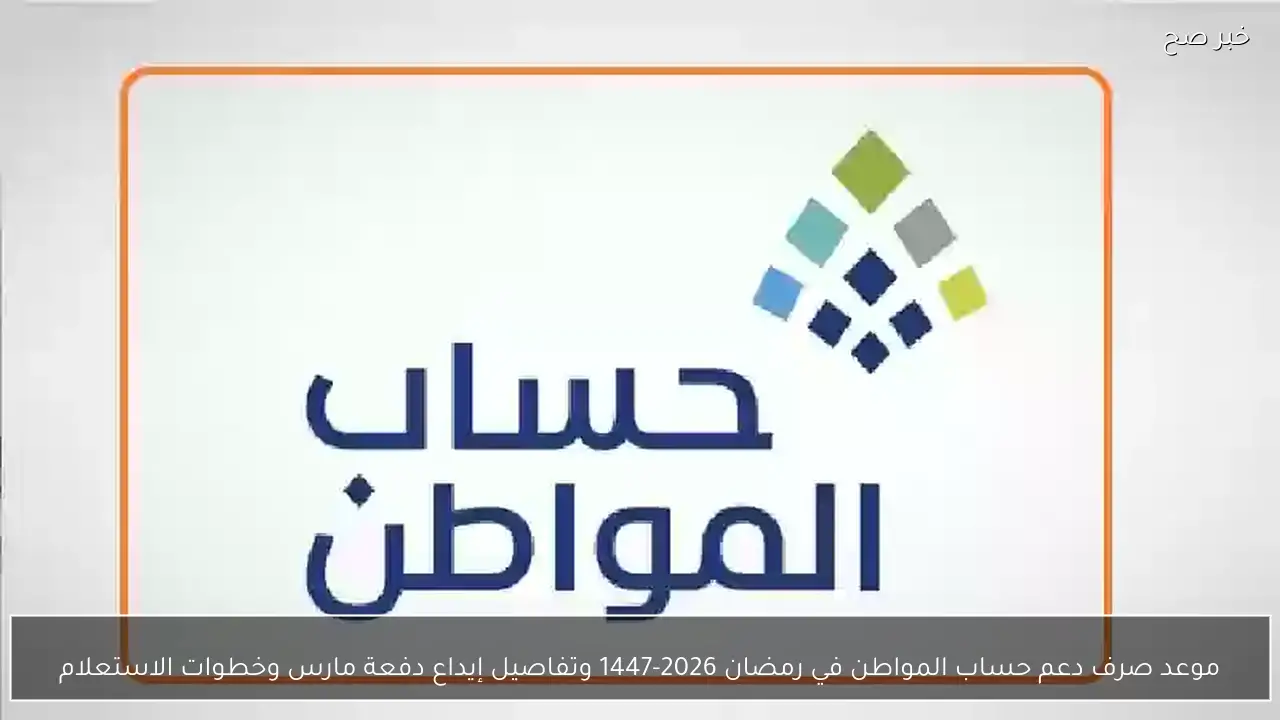 موعد صرف دعم حساب المواطن في رمضان 2026-1447 هل يتم تبكير الإيداع هذا الشهر؟