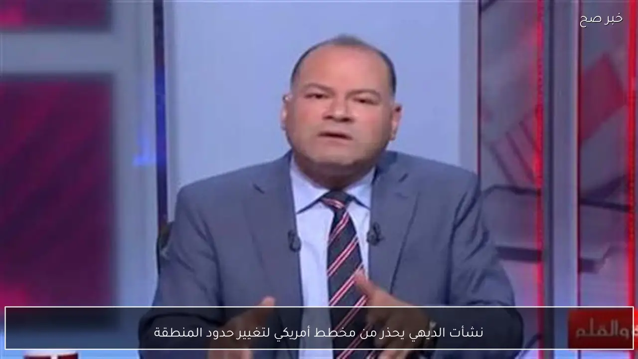 نشأت الديهي يحذر من مخطط أمريكي لتغيير حدود المنطقة