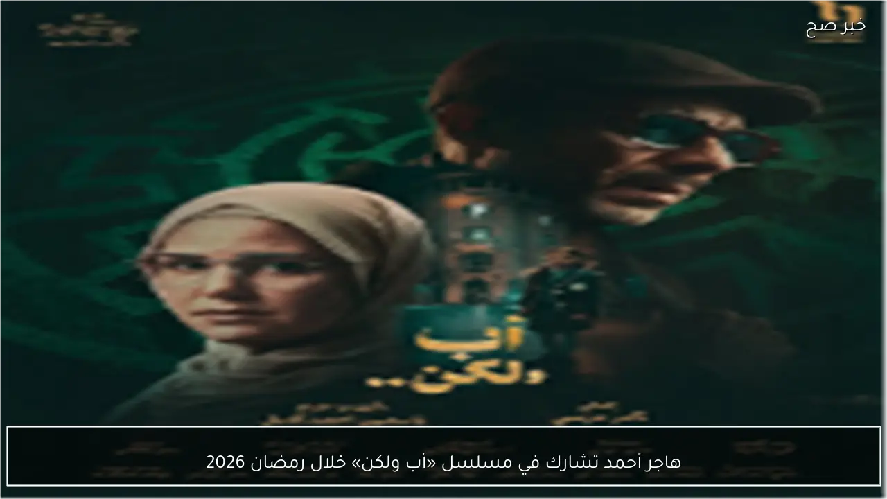 هاجر أحمد تشارك في مسلسل «أب ولكن» خلال رمضان 2026
